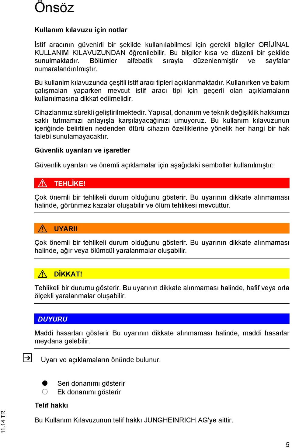 Kullan rken ve bak m çal malar yaparken mevcu isif arac ipi için geçerli olan aç klamalar n kullan lmas na dikka edilmelidir. Cihazlar m z sürekli geli irilmekedir.