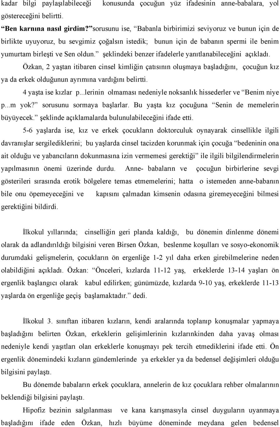 şeklindeki benzer ifadelerle yanıtlanabileceğini açıkladı. Özkan, 2 yaştan itibaren cinsel kimliğin çatısının oluşmaya başladığını, çocuğun kız ya da erkek olduğunun ayrımına vardığını belirtti.