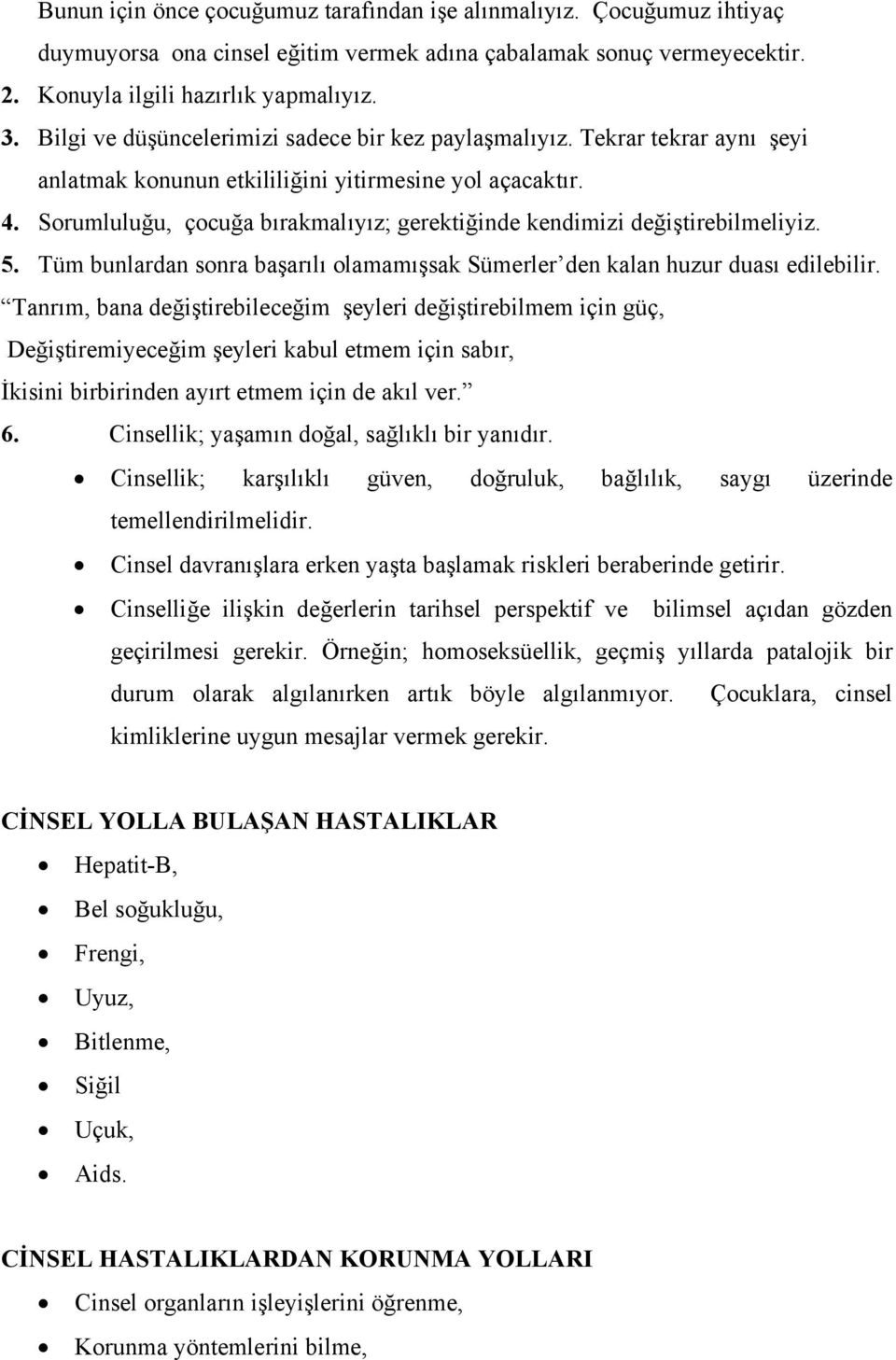 Sorumluluğu, çocuğa bırakmalıyız; gerektiğinde kendimizi değiştirebilmeliyiz. 5. Tüm bunlardan sonra başarılı olamamışsak Sümerler den kalan huzur duası edilebilir.