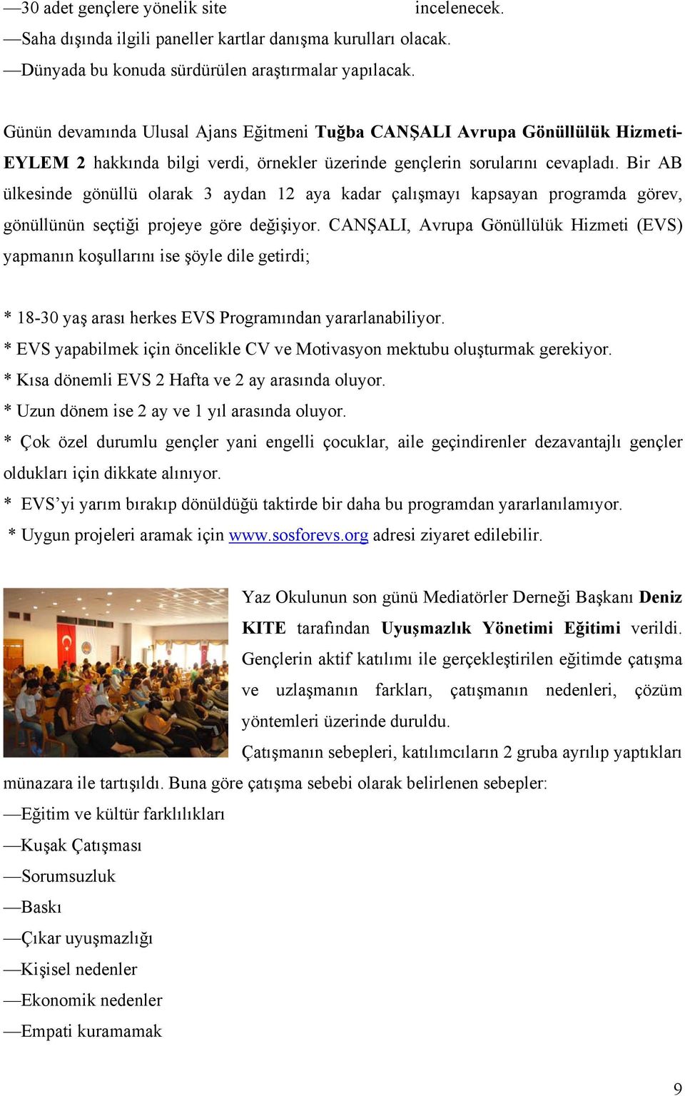 Bir AB ülkesinde gönüllü olarak 3 aydan 12 aya kadar çalışmayı kapsayan programda görev, gönüllünün seçtiği projeye göre değişiyor.