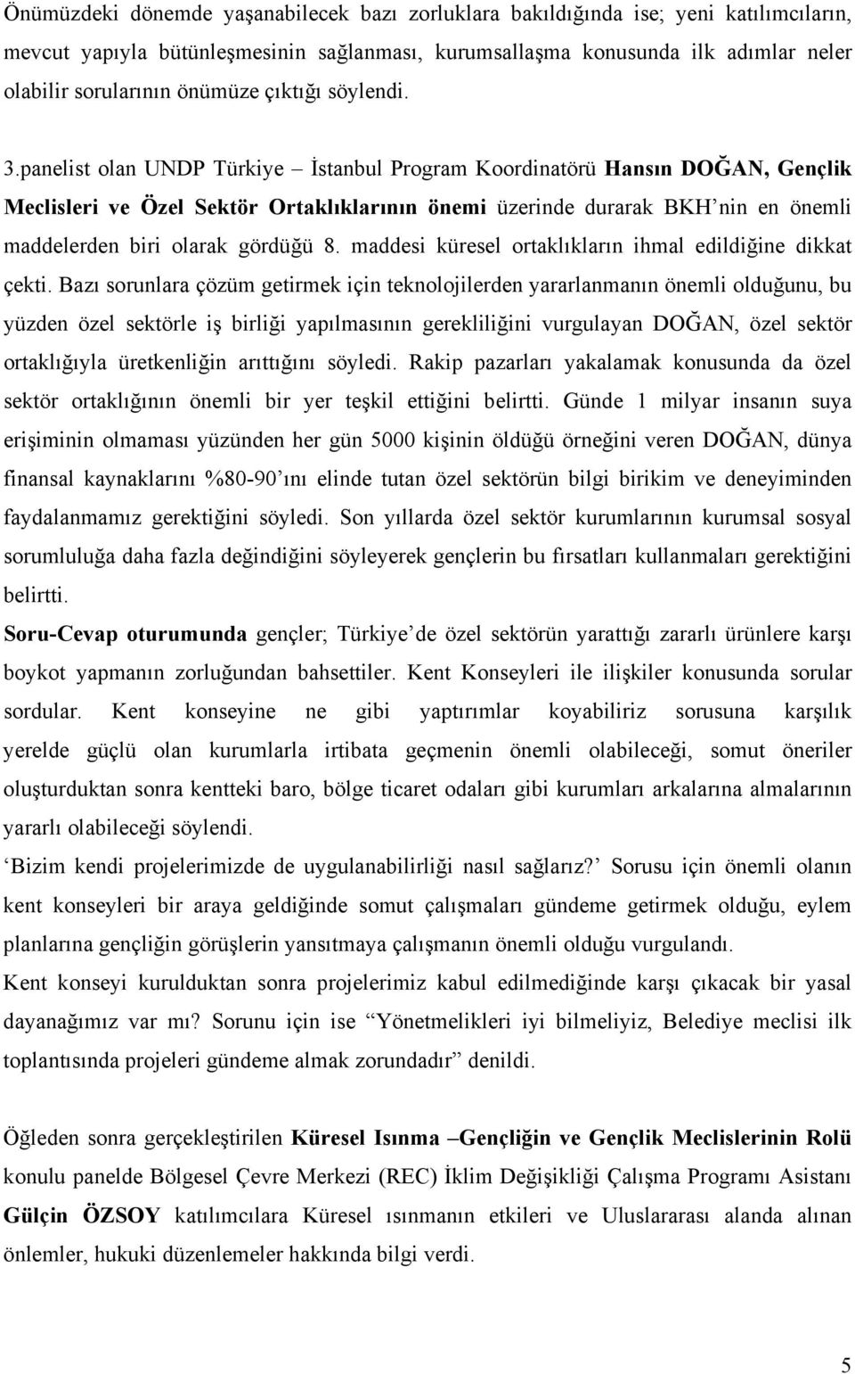 panelist olan UNDP Türkiye İstanbul Program Koordinatörü Hansın DOĞAN, Gençlik Meclisleri ve Özel Sektör Ortaklıklarının önemi üzerinde durarak BKH nin en önemli maddelerden biri olarak gördüğü 8.