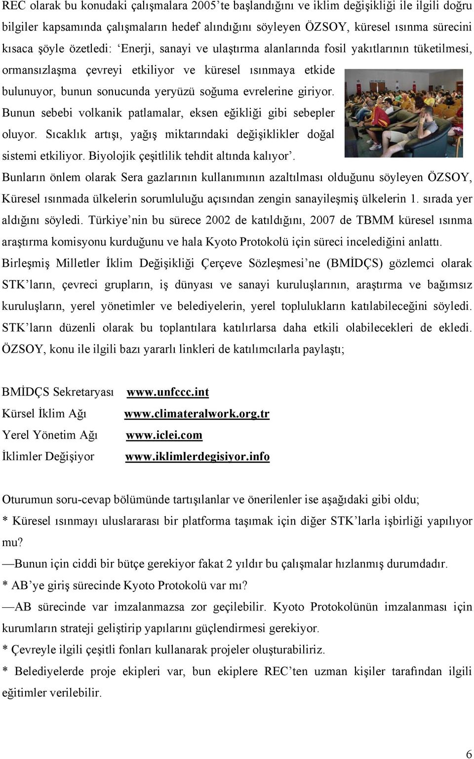 giriyor. Bunun sebebi volkanik patlamalar, eksen eğikliği gibi sebepler oluyor. Sıcaklık artışı, yağış miktarındaki değişiklikler doğal sistemi etkiliyor. Biyolojik çeşitlilik tehdit altında kalıyor.