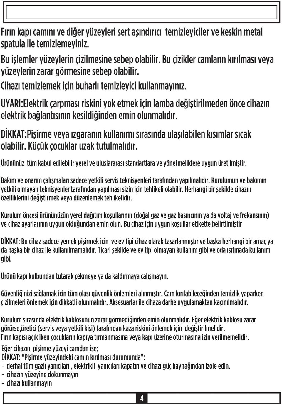 UYARI:Elektrik çarpmasý riskini yok etmek için lamba deðiþtirilmeden önce cihazýn elektrik baðlantýsýnýn kesildiðinden emin olunmalýdýr.