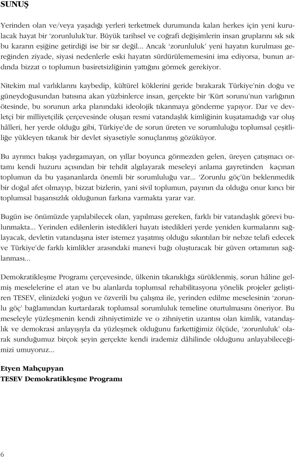 .. Ancak zorunluluk yeni hayat n kurulmas gere inden ziyade, siyasi nedenlerle eski hayat n sürdürülememesini ima ediyorsa, bunun ard nda bizzat o toplumun basiretsizli inin yatt n görmek gerekiyor.