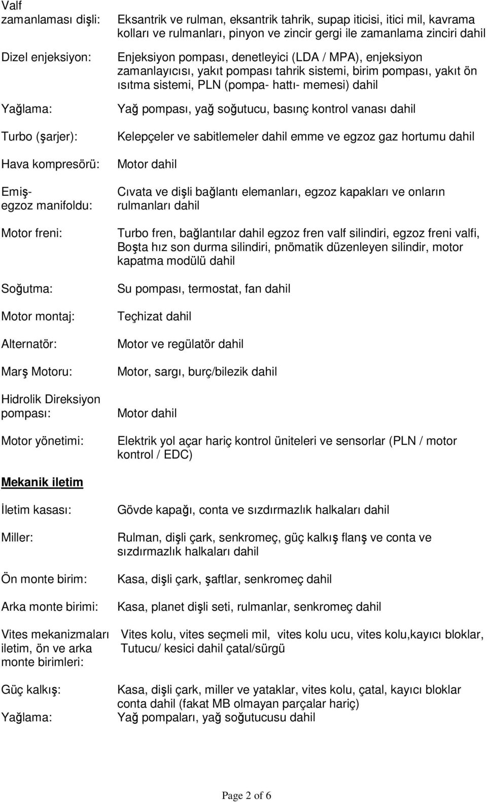 / MPA), enjeksiyon zamanlayıcısı, yakıt pompası tahrik sistemi, birim pompası, yakıt ön ısıtma sistemi, PLN (pompa- hattı- memesi) dahil Yağ pompası, yağ soğutucu, basınç kontrol vanası dahil