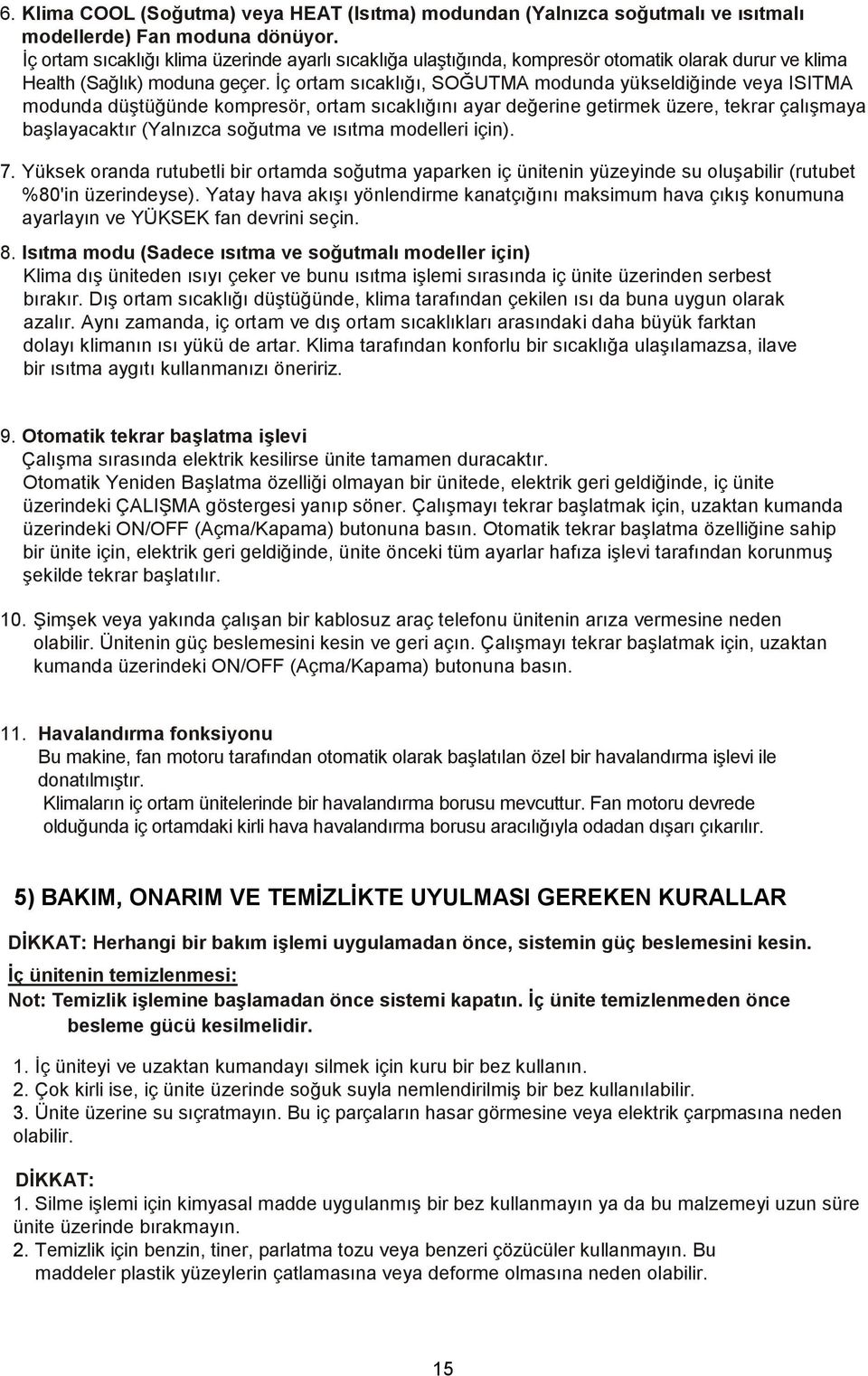 İç ortam sıcaklığı, SOĞUTMA modunda yükseldiğinde veya ISITMA modunda düştüğünde kompresör, ortam sıcaklığını ayar değerine getirmek üzere, tekrar çalışmaya başlayacaktır (Yalnızca soğutma ve ısıtma