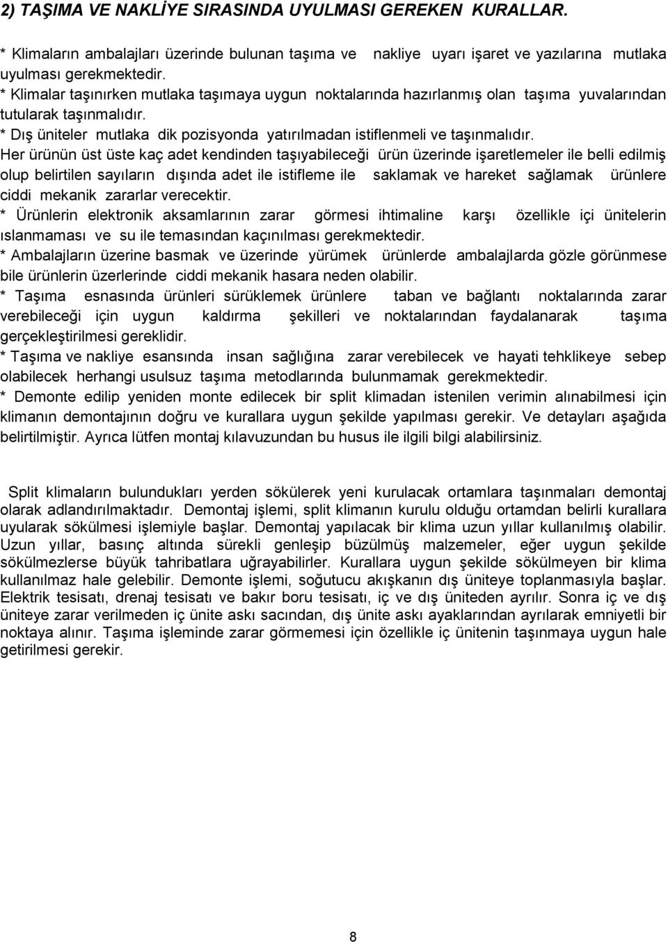 Her ürünün üst üste kaç adet kendinden taşıyabileceği ürün üzerinde işaretlemeler ile belli edilmiş olup belirtilen sayıların dışında adet ile istifleme ile saklamak ve hareket sağlamak ürünlere