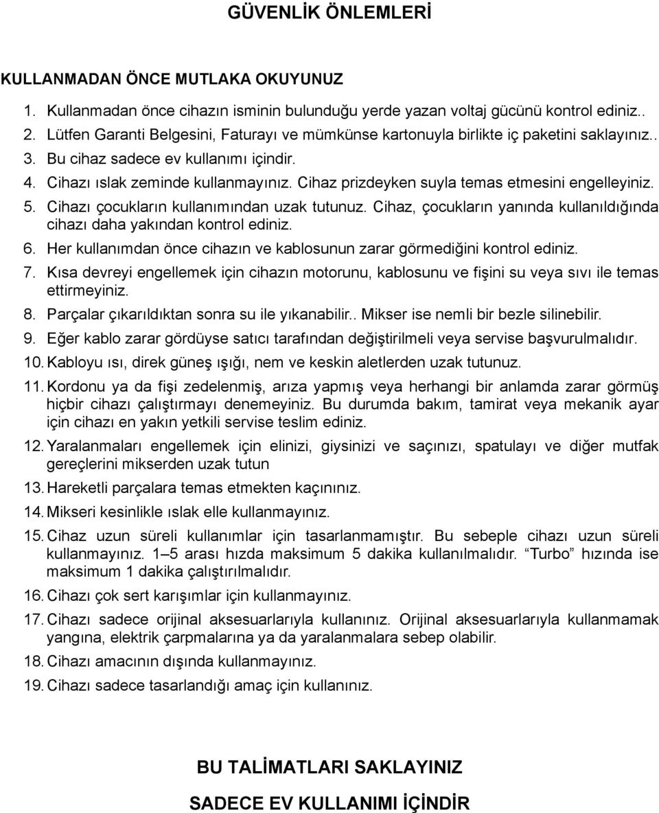 Cihaz prizdeyken suyla temas etmesini engelleyiniz. 5. Cihazı çocukların kullanımından uzak tutunuz. Cihaz, çocukların yanında kullanıldığında cihazı daha yakından kontrol ediniz. 6.