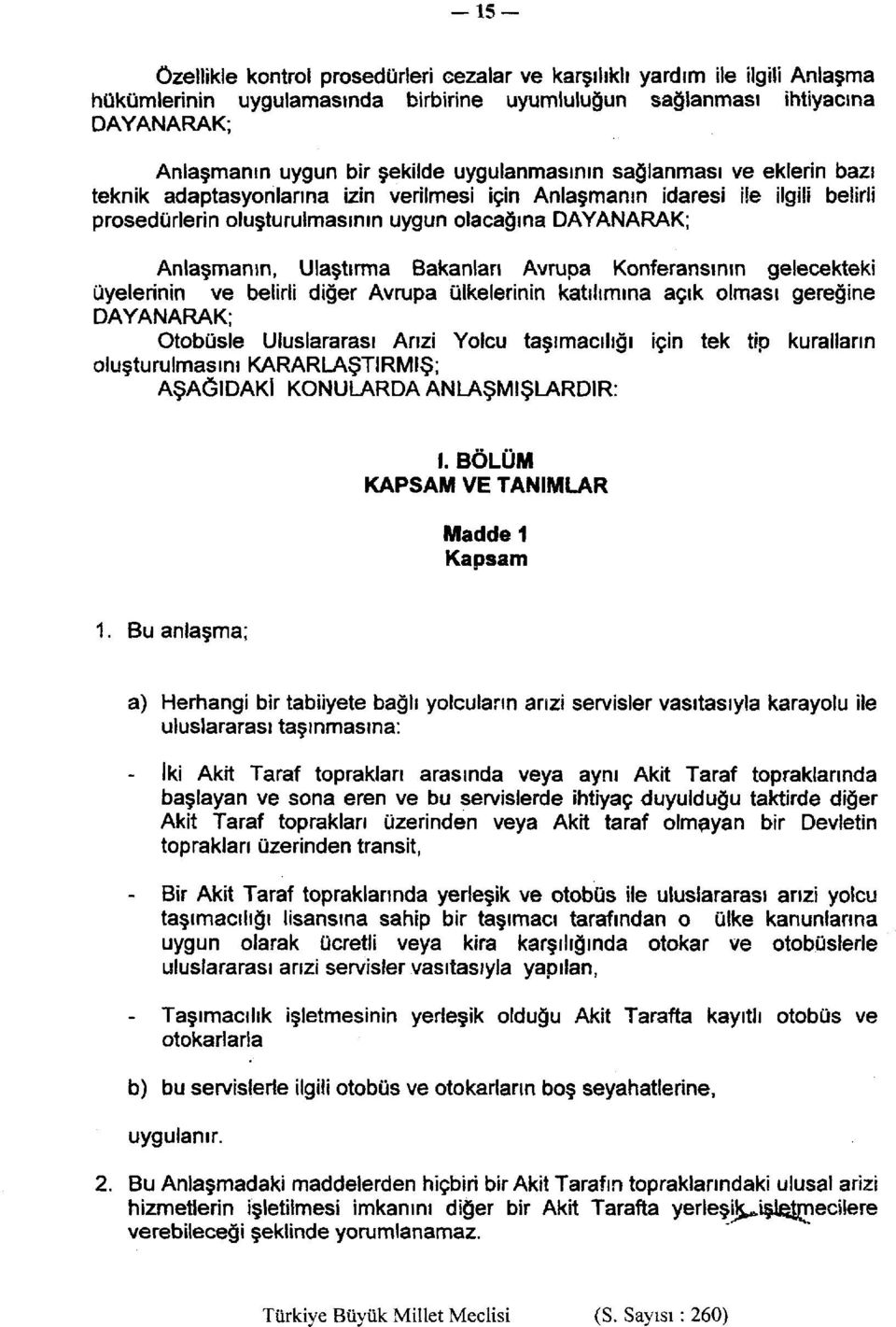 Ulaştırma Bakanları Avrupa Konferansının gelecekteki üyelerinin ve belirli diğer Avrupa ülkelerinin katılımına açık olması gereğine DAYANARAK; Otobüsle Uluslararası Arızi Yolcu taşımacılığı için tek