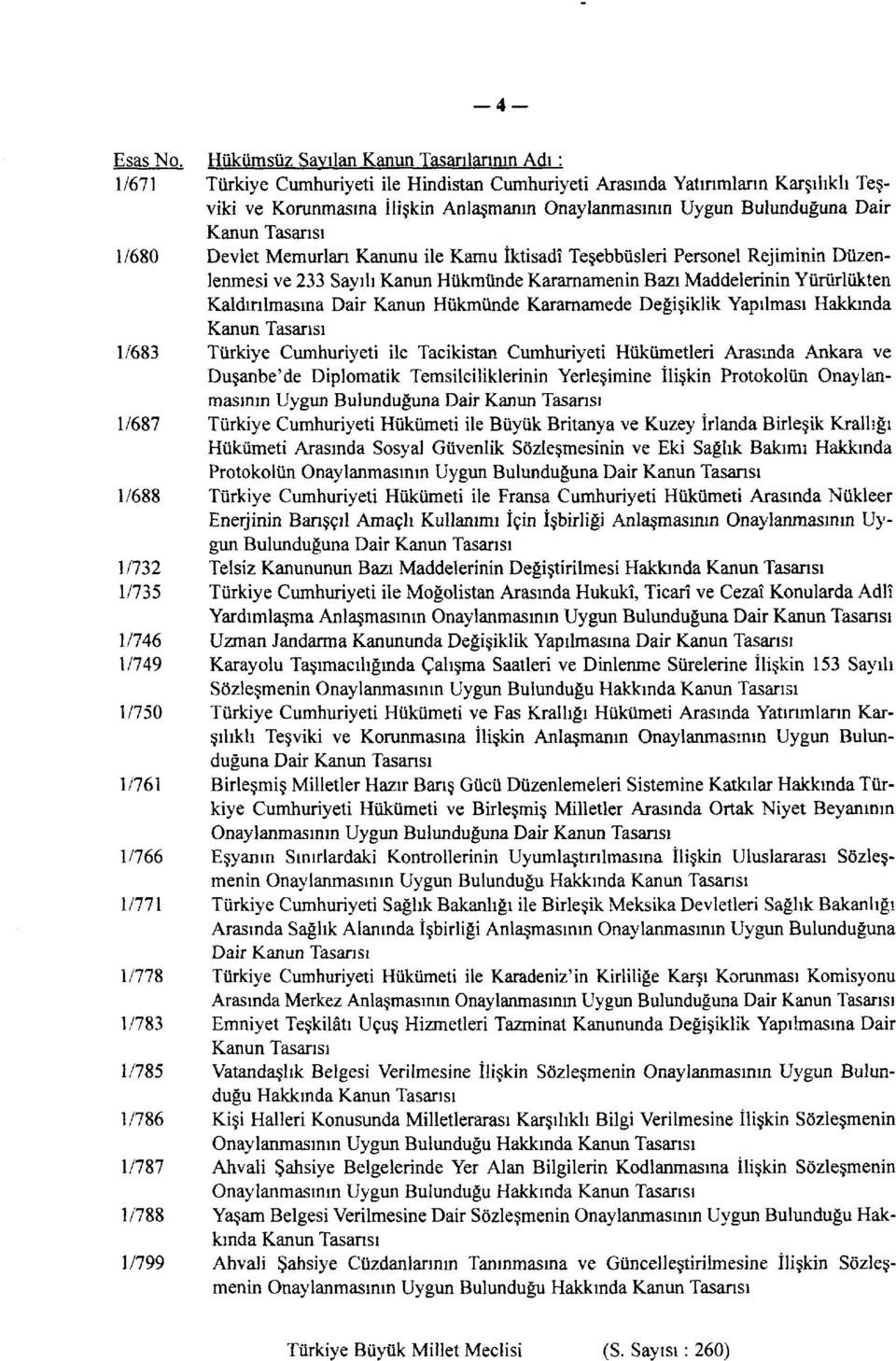 Bulunduğuna Dair Kanun Tasarısı 1/680 Devlet Memurları Kanunu ile Kamu İktisadî Teşebbüsleri Personel Rejiminin Düzenlenmesi ve 233 Sayılı Kanun Hükmünde Kararnamenin Bazı Maddelerinin Yürürlükten