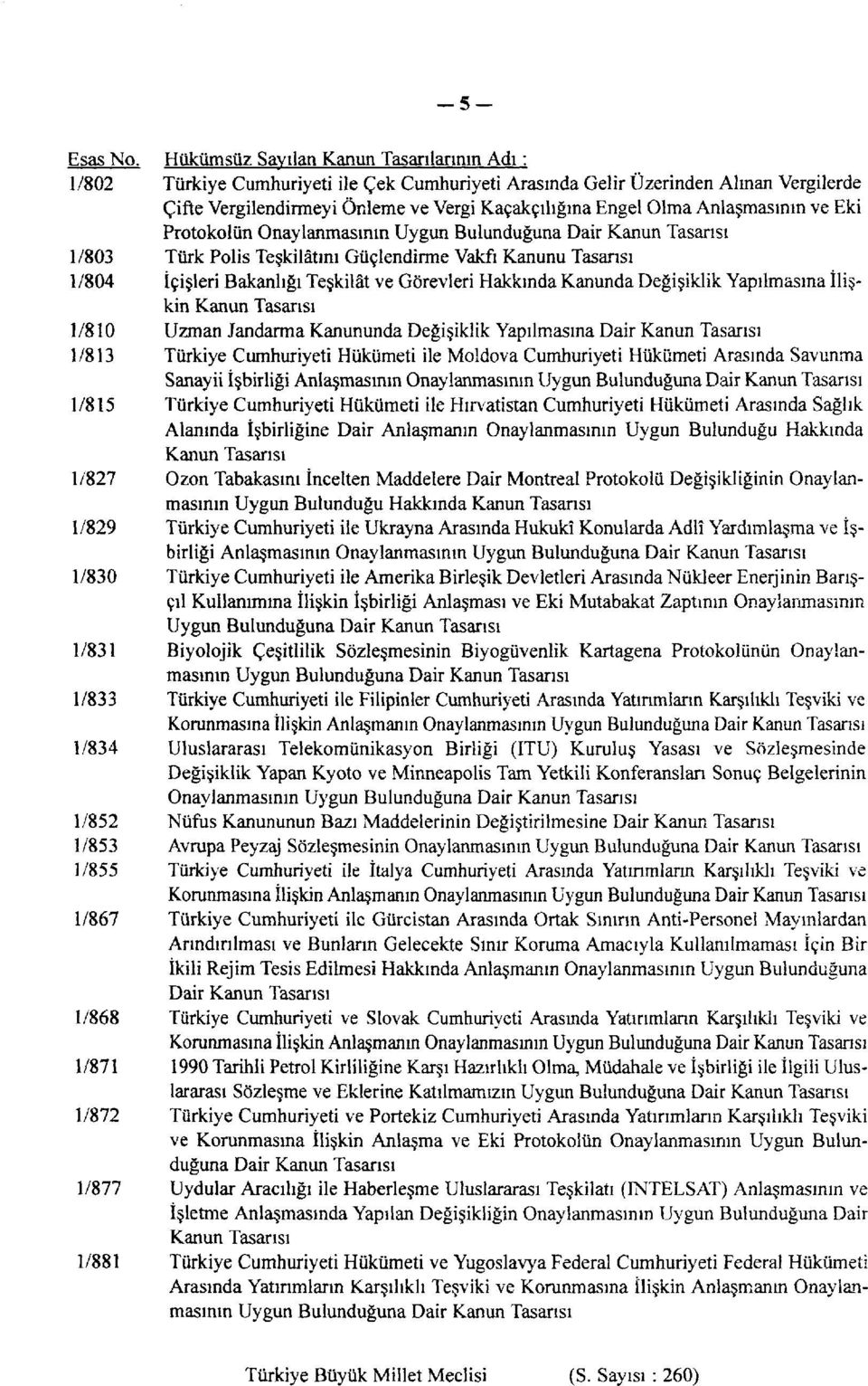 Anlaşmasının ve Eki Protokolün Onaylanmasının Uygun Bulunduğuna Dair Kanun Tasarısı 1/803 Türk Polis Teşkilâtını Güçlendirme Vakfı Kanunu Tasarısı 1/804 İçişleri Bakanlığı Teşkilât ve Görevleri