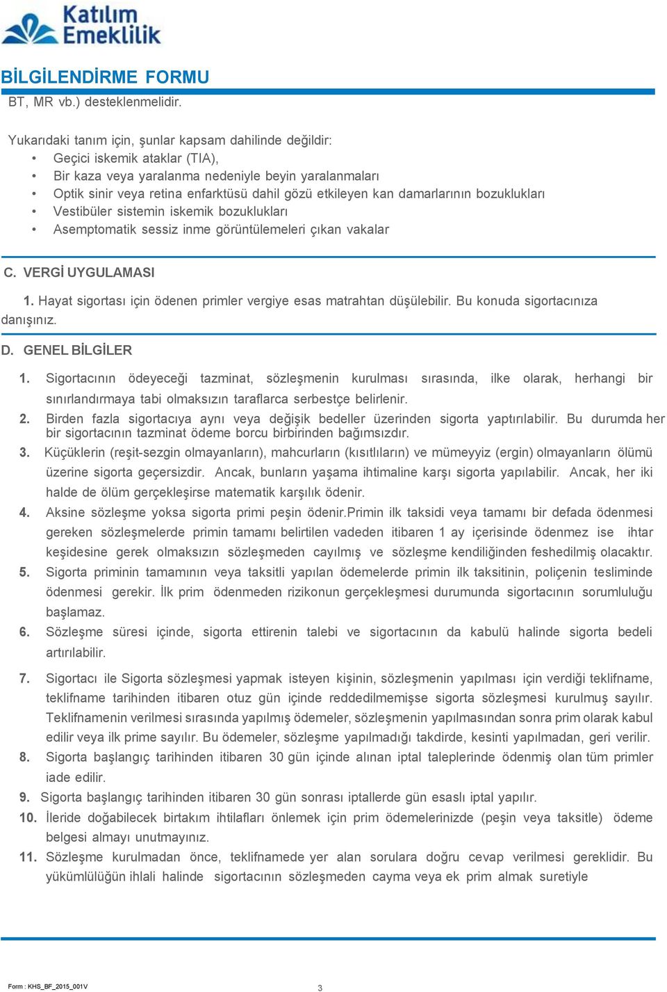 kan damarlarının bozuklukları Vestibüler sistemin iskemik bozuklukları Asemptomatik sessiz inme görüntülemeleri çıkan vakalar C. VERGİ UYGULAMASI 1.