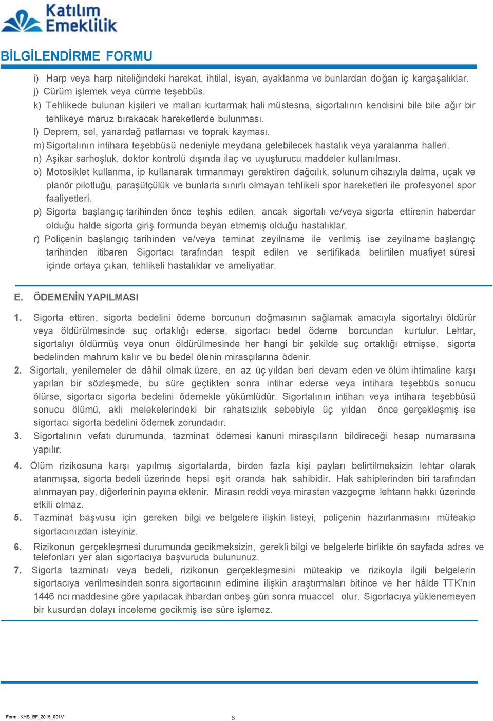 l) Deprem, sel, yanardağ patlaması ve toprak kayması. m) Sigortalının intihara teşebbüsü nedeniyle meydana gelebilecek hastalık veya yaralanma halleri.