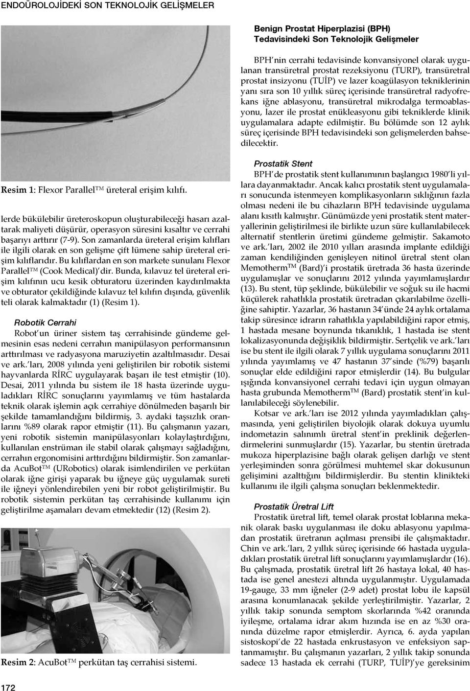 termoablasyonu, lazer ile prostat enükleasyonu gibi tekniklerde klinik uygulamalara adapte edilmiştir. Bu bölümde son 12 aylık süreç içerisinde BPH tedavisindeki son gelişmelerden bahsedilecektir.