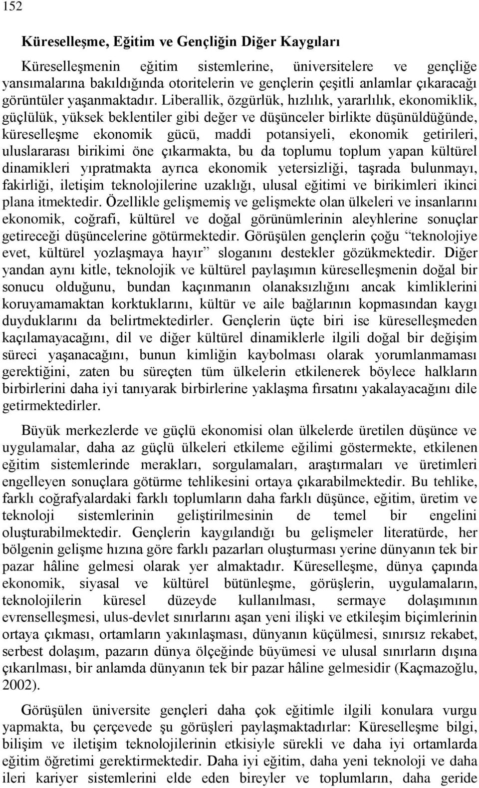 Liberallik, özgürlük, hızlılık, yararlılık, ekonomiklik, güçlülük, yüksek beklentiler gibi değer ve düşünceler birlikte düşünüldüğünde, küreselleşme ekonomik gücü, maddi potansiyeli, ekonomik