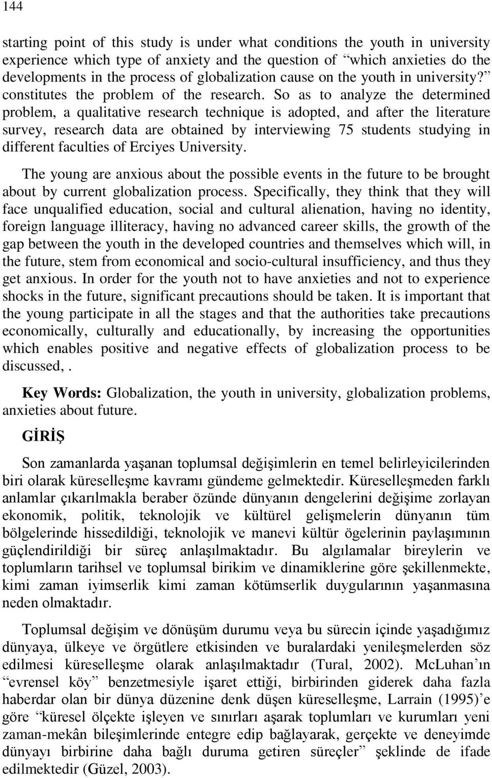 So as to analyze the determined problem, a qualitative research technique is adopted, and after the literature survey, research data are obtained by interviewing 75 students studying in different