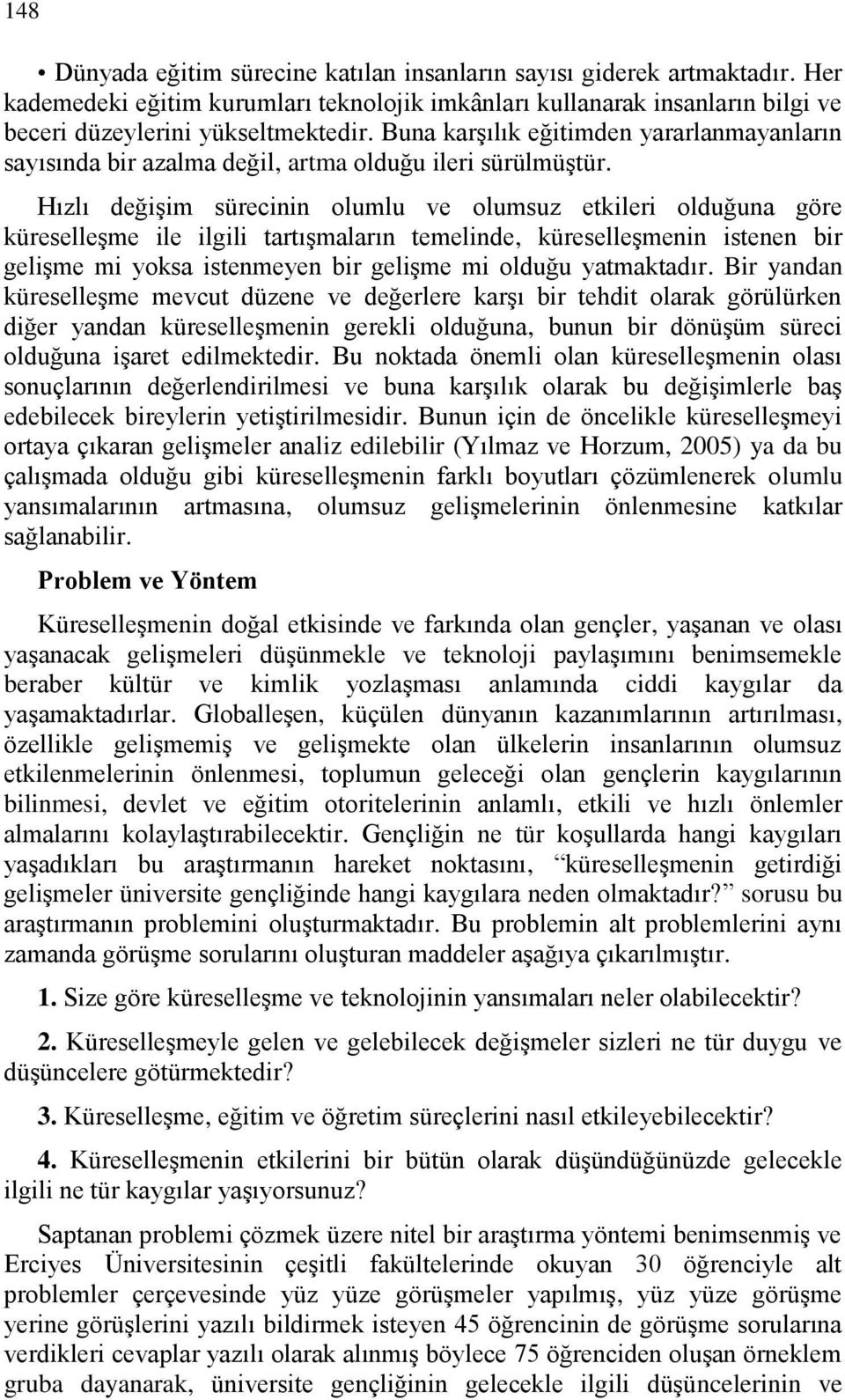 Hızlı değişim sürecinin olumlu ve olumsuz etkileri olduğuna göre küreselleşme ile ilgili tartışmaların temelinde, küreselleşmenin istenen bir gelişme mi yoksa istenmeyen bir gelişme mi olduğu