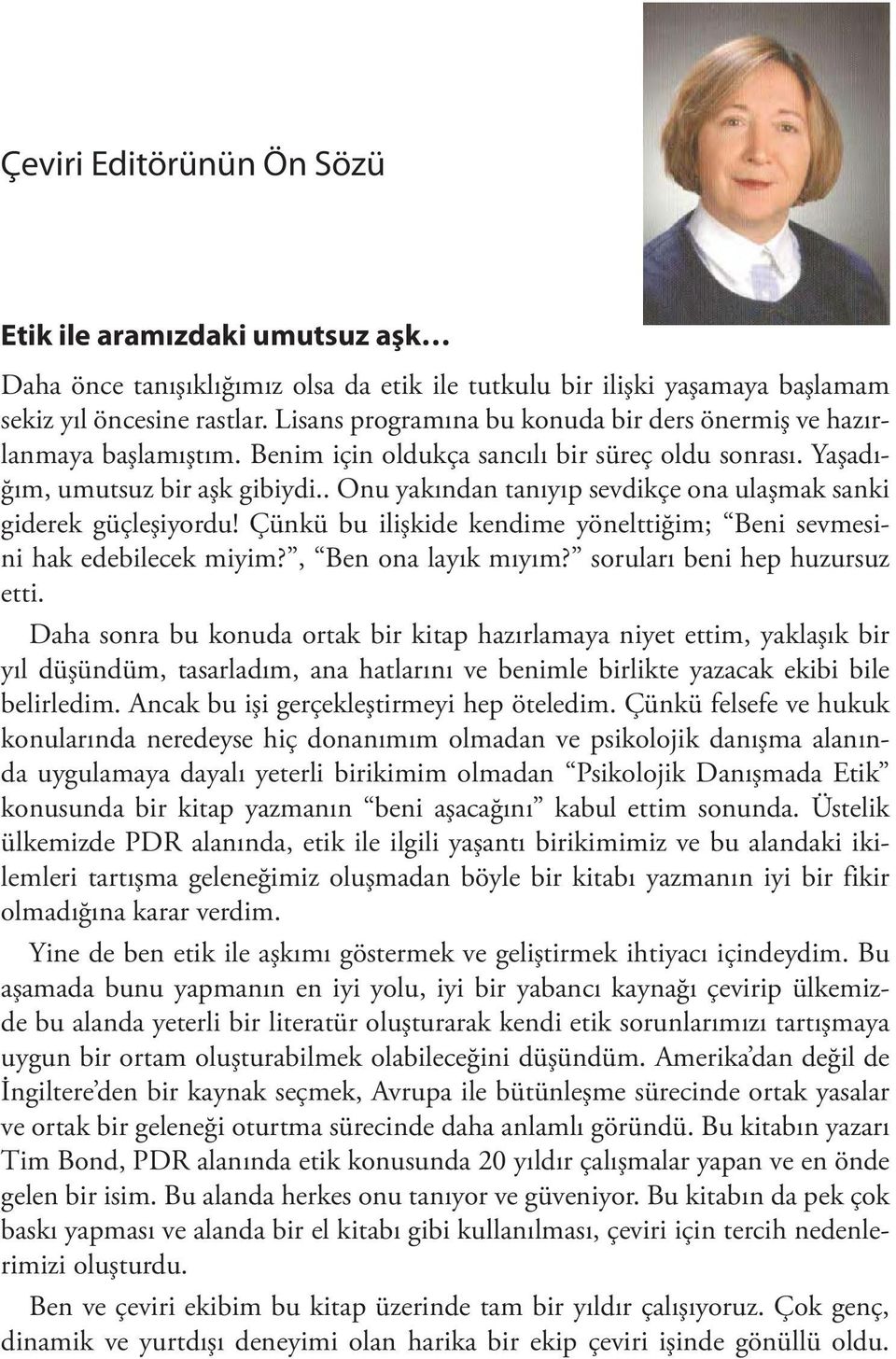 . Onu yakından tanıyıp sevdikçe ona ulaşmak sanki giderek güçleşiyordu! Çünkü bu ilişkide kendime yönelttiğim; Beni sevmesini hak edebilecek miyim?, Ben ona layık mıyım?