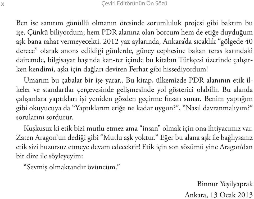 2012 yaz aylarında, Ankara da sıcaklık gölgede 40 derece olarak anons edildiği günlerde, güney cephesine bakan teras katındaki dairemde, bilgisayar başında kan-ter içinde bu kitabın Türkçesi üzerinde