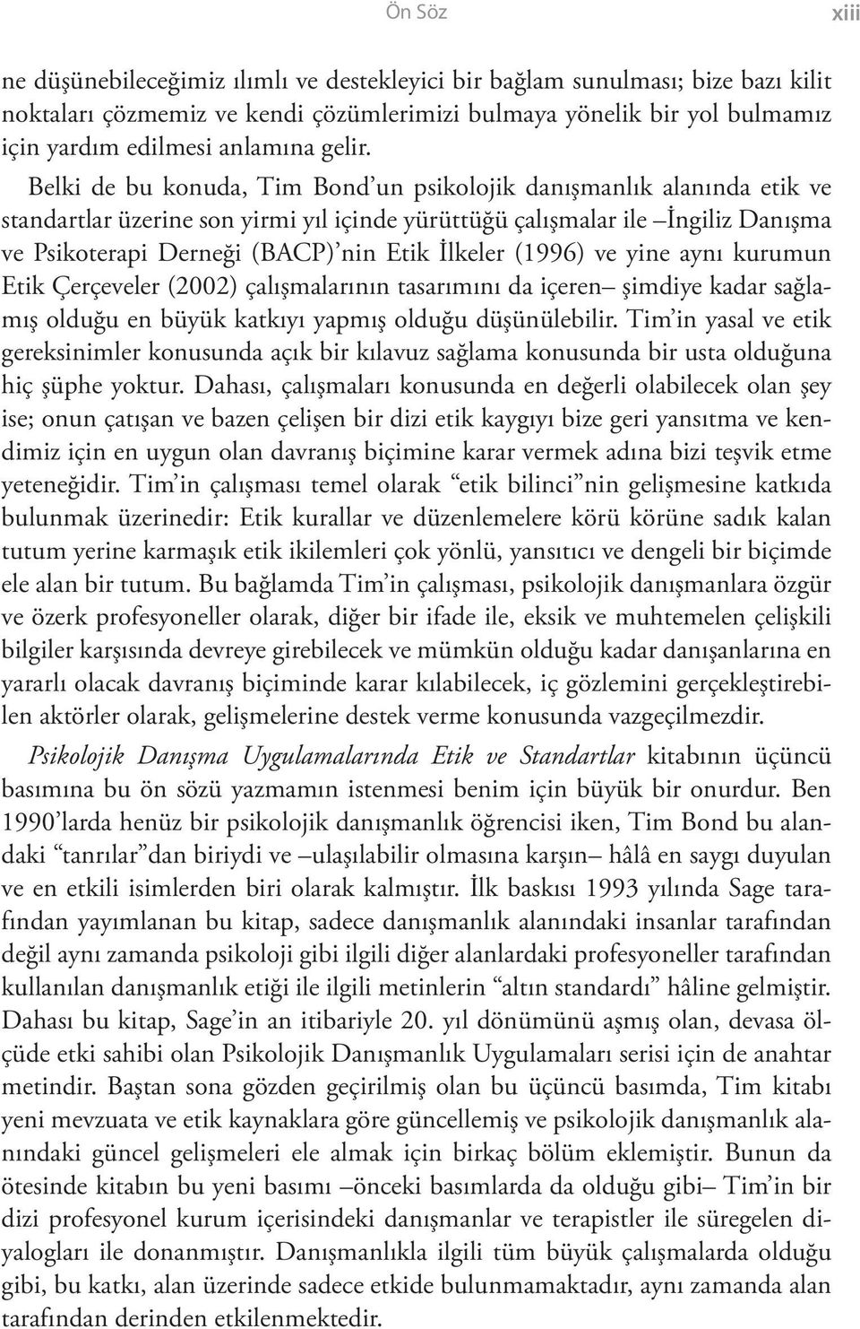 Belki de bu konuda, Tim Bond un psikolojik danışmanlık alanında etik ve standartlar üzerine son yirmi yıl içinde yürüttüğü çalışmalar ile İngiliz Danışma ve Psikoterapi Derneği (BACP) nin Etik