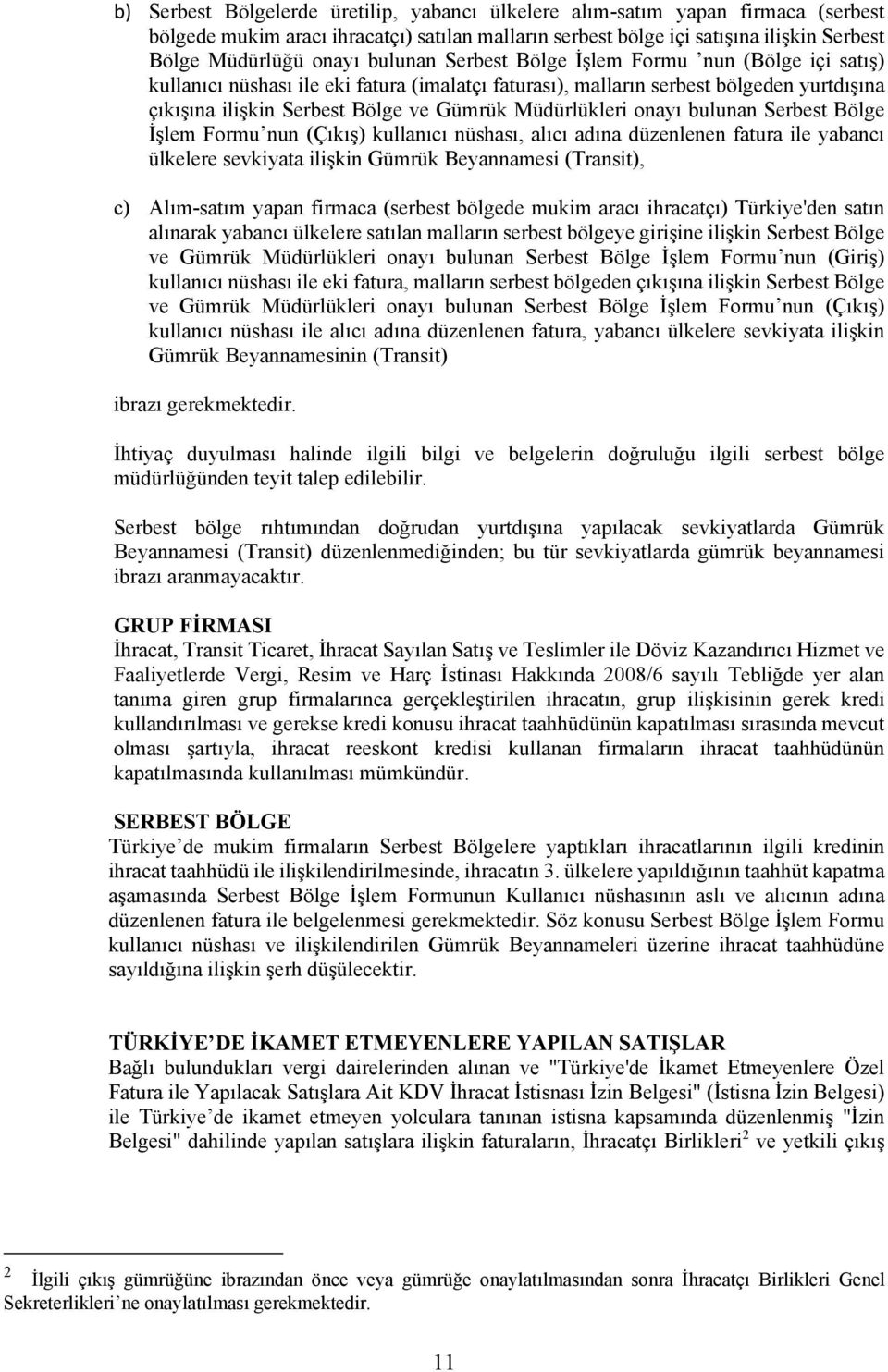 Müdürlükleri onayı bulunan Serbest Bölge İşlem Formu nun (Çıkış) kullanıcı nüshası, alıcı adına düzenlenen fatura ile yabancı ülkelere sevkiyata ilişkin Gümrük Beyannamesi (Transit), c) Alım-satım