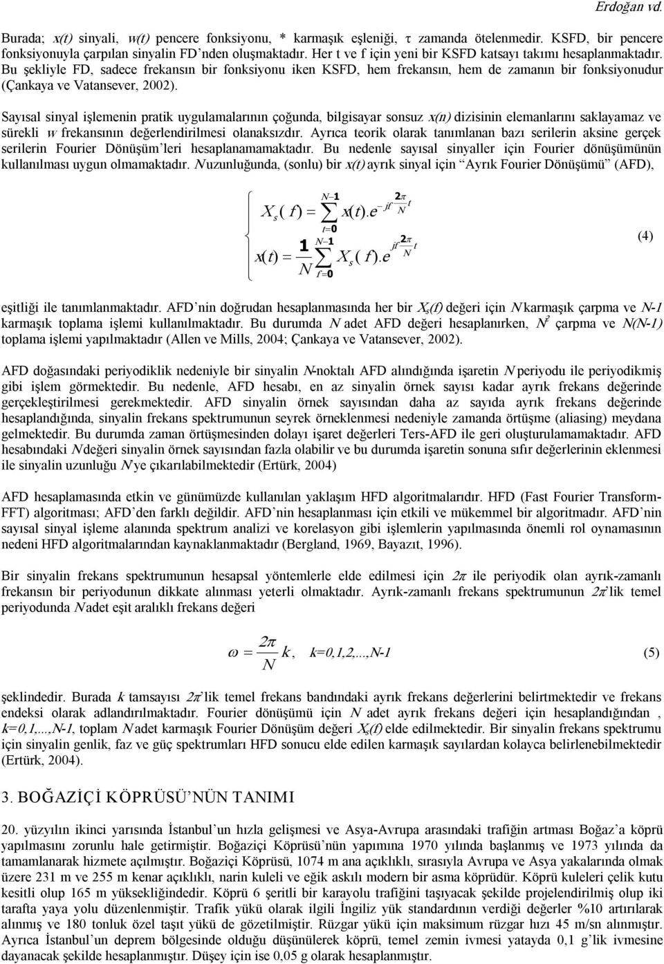 Sayısal sinyal işlemenin pratik uygulamalarının çoğunda, bilgisayar sonsuz x(n) dizisinin elemanlarını saklayamaz ve sürekli w frekansının değerlendirilmesi olanaksızdır.