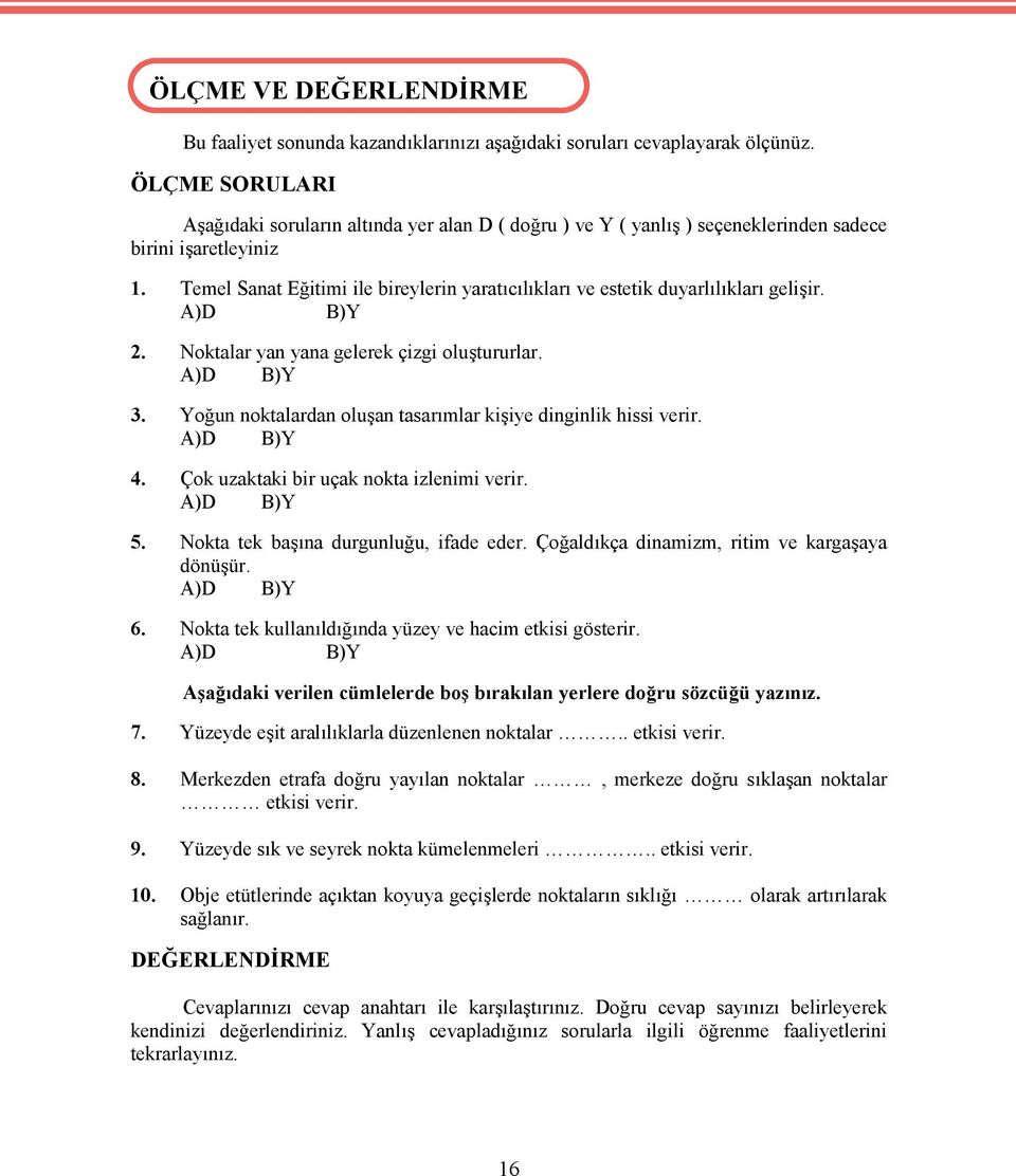 Temel Sanat Eğitimi ile bireylerin yaratıcılıkları ve estetik duyarlılıkları gelişir. A)D B)Y 2. Noktalar yan yana gelerek çizgi oluştururlar. A)D B)Y 3.