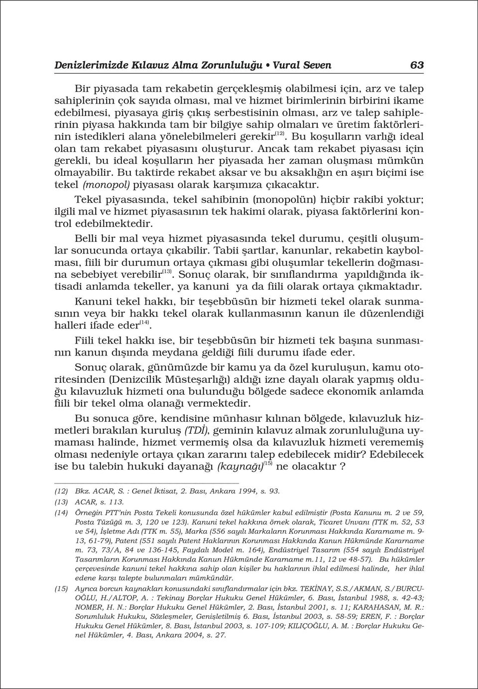 (12). Bu koflullar n varl ideal olan tam rekabet piyasas n oluflturur. Ancak tam rekabet piyasas için gerekli, bu ideal koflullar n her piyasada her zaman oluflmas mümkün olmayabilir.