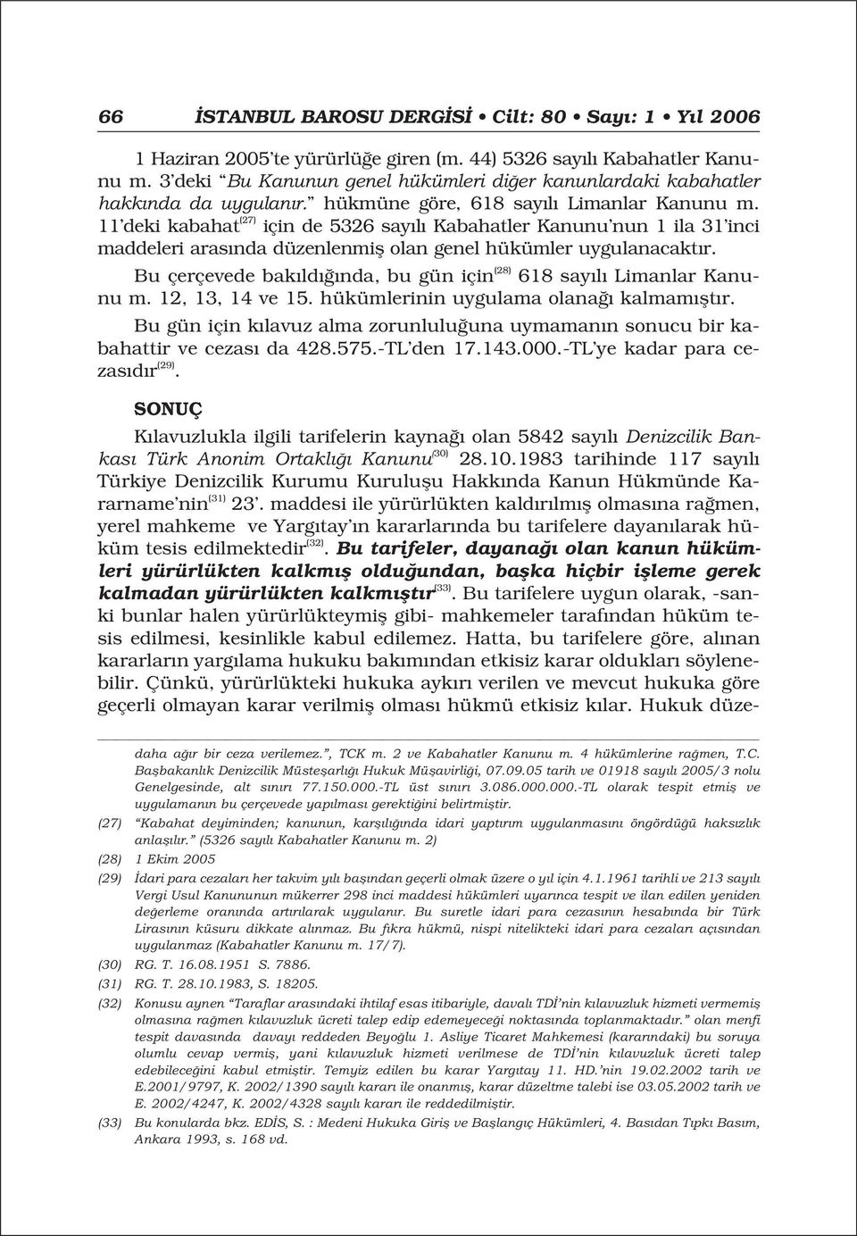 11 deki kabahat (27) için de 5326 say l Kabahatler Kanunu nun 1 ila 31 inci maddeleri aras nda düzenlenmifl olan genel hükümler uygulanacakt r.