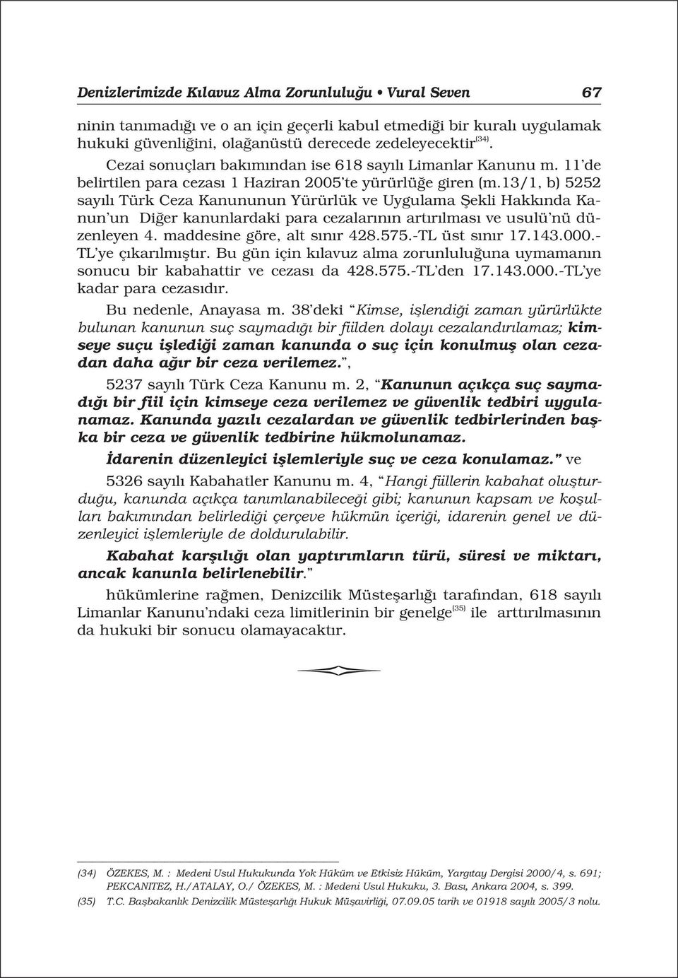 13/1, b) 5252 say l Türk Ceza Kanununun Yürürlük ve Uygulama fiekli Hakk nda Kanun un Di er kanunlardaki para cezalar n n art r lmas ve usulü nü düzenleyen 4. maddesine göre, alt s n r 428.575.