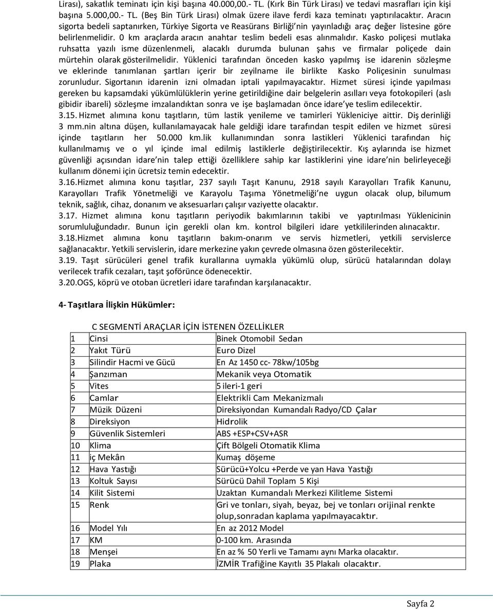 Kasko poliçesi mutlaka ruhsatta yazılı isme düzenlenmeli, alacaklı durumda bulunan şahıs ve firmalar poliçede dain mürtehin olarak gösterilmelidir.