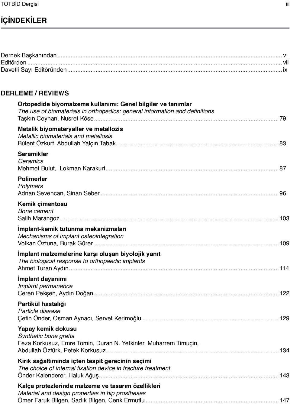 ..79 Metalik biyomateryaller ve metallozis Metallic biomaterials and metallosis Bülent Özkurt, Abdullah Yalçın Tabak...83 Seramikler Ceramics Mehmet Bulut, Lokman Karakurt.