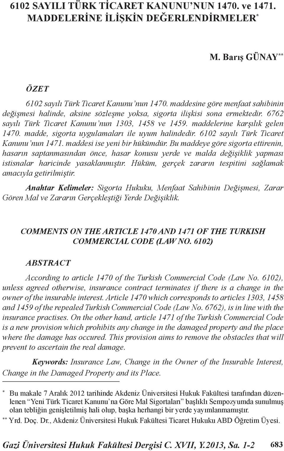 madde, sigorta uygulamaları ile uyum halindedir. 6102 sayılı Türk Ticaret Kanunu nun 1471. maddesi ise yeni bir hükümdür.