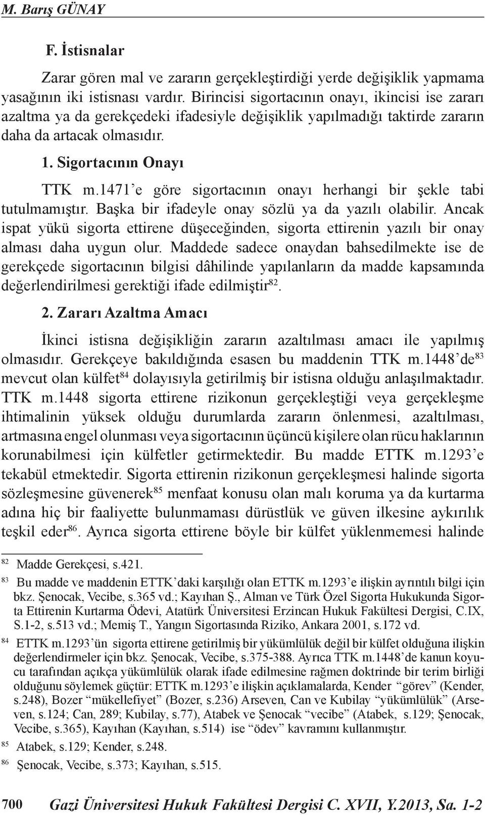 1471 e göre sigortacının onayı herhangi bir şekle tabi tutulmamıştır. Başka bir ifadeyle onay sözlü ya da yazılı olabilir.