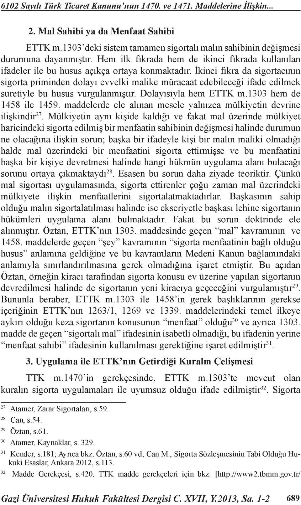 İkinci fıkra da sigortacının sigorta priminden dolayı evvelki malike müracaat edebileceği ifade edilmek suretiyle bu husus vurgulanmıştır. Dolayısıyla hem ETTK m.1303 hem de 1458 ile 1459.