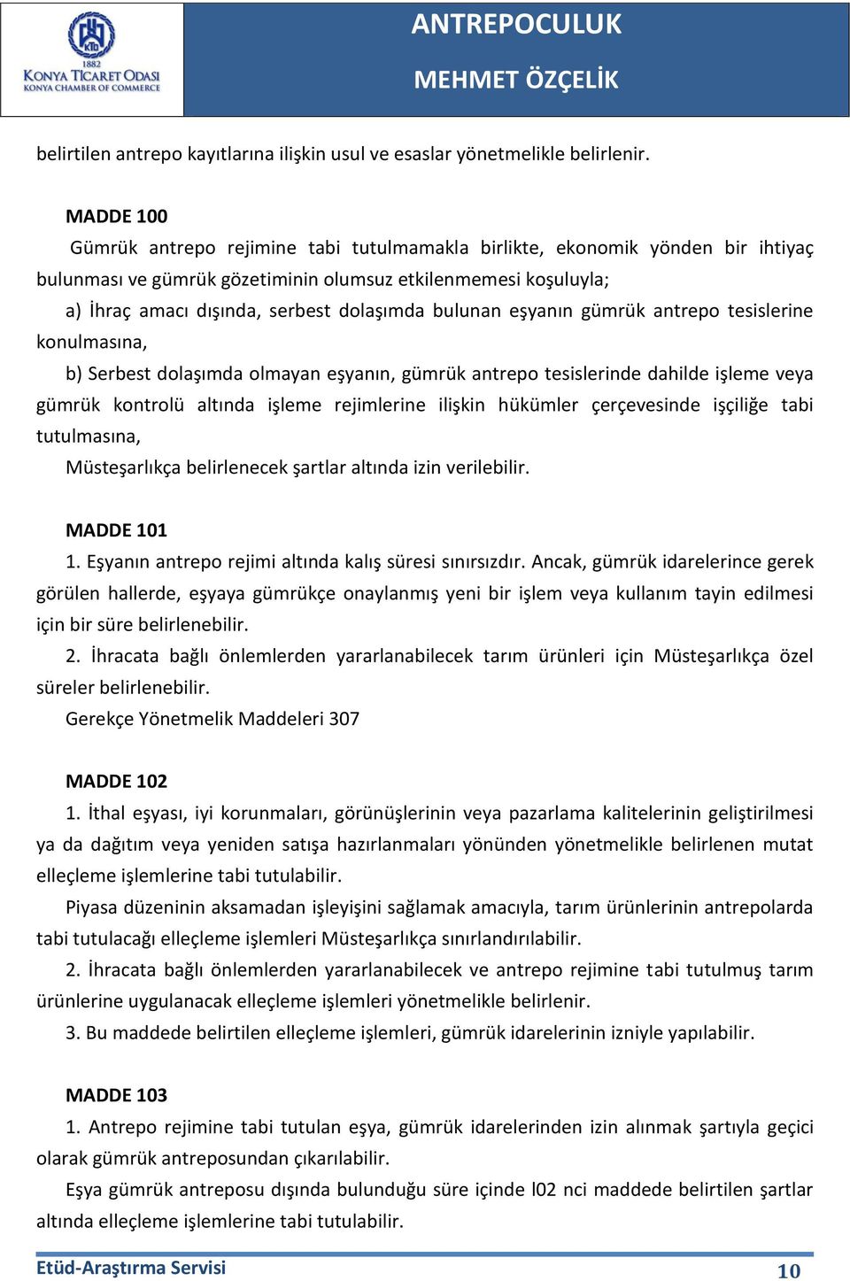 bulunan eşyanın gümrük antrepo tesislerine konulmasına, b) Serbest dolaşımda olmayan eşyanın, gümrük antrepo tesislerinde dahilde işleme veya gümrük kontrolü altında işleme rejimlerine ilişkin