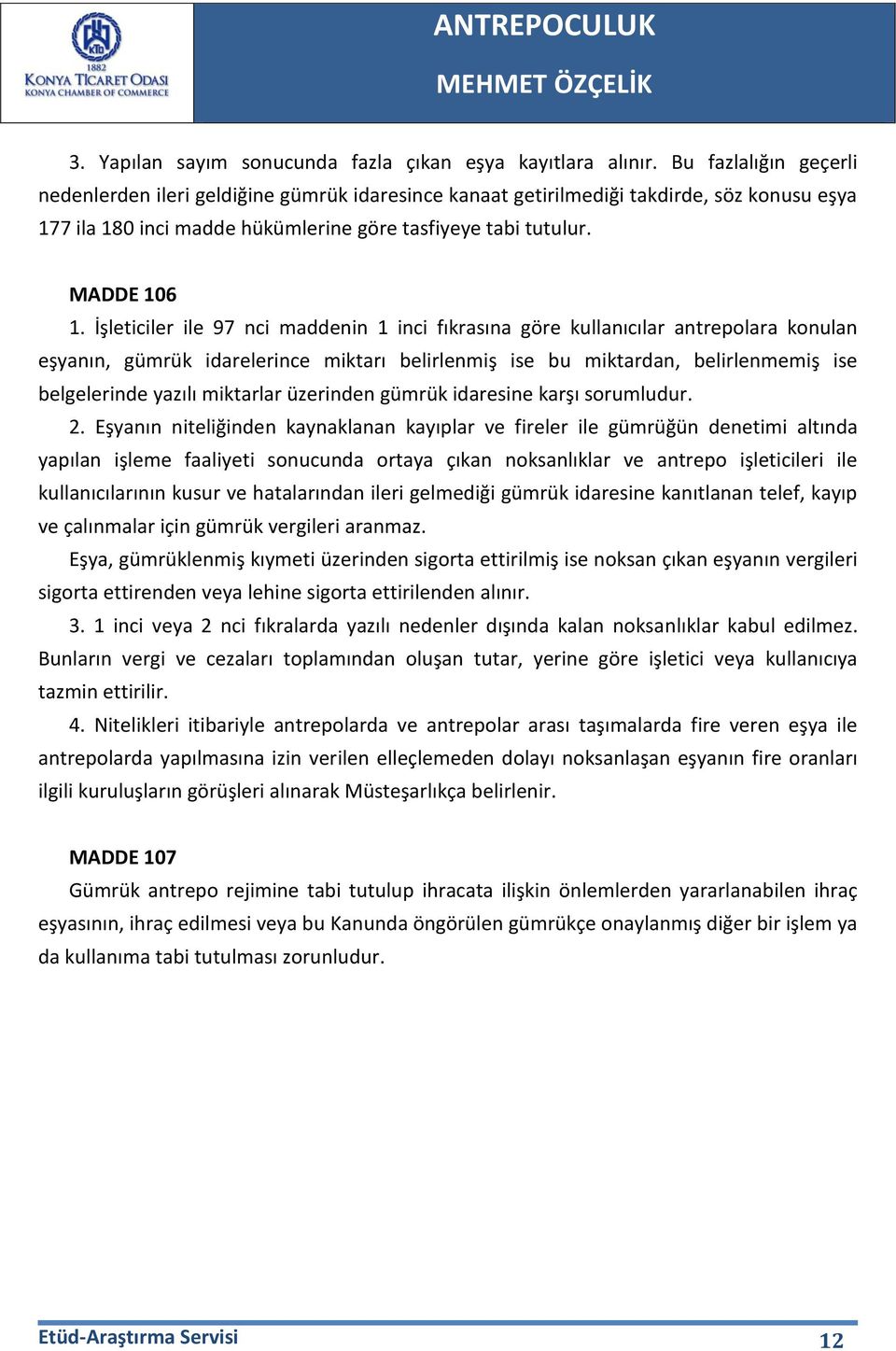 İşleticiler ile 97 nci maddenin 1 inci fıkrasına göre kullanıcılar antrepolara konulan eşyanın, gümrük idarelerince miktarı belirlenmiş ise bu miktardan, belirlenmemiş ise belgelerinde yazılı