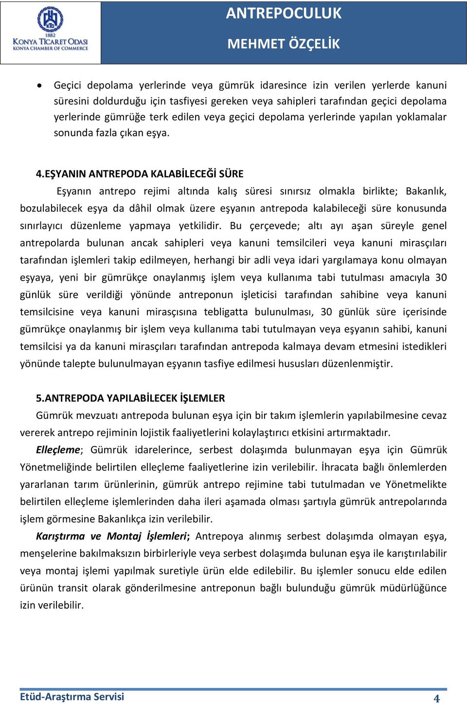 EŞYANIN ANTREPODA KALABİLECEĞİ SÜRE Eşyanın antrepo rejimi altında kalış süresi sınırsız olmakla birlikte; Bakanlık, bozulabilecek eşya da dâhil olmak üzere eşyanın antrepoda kalabileceği süre