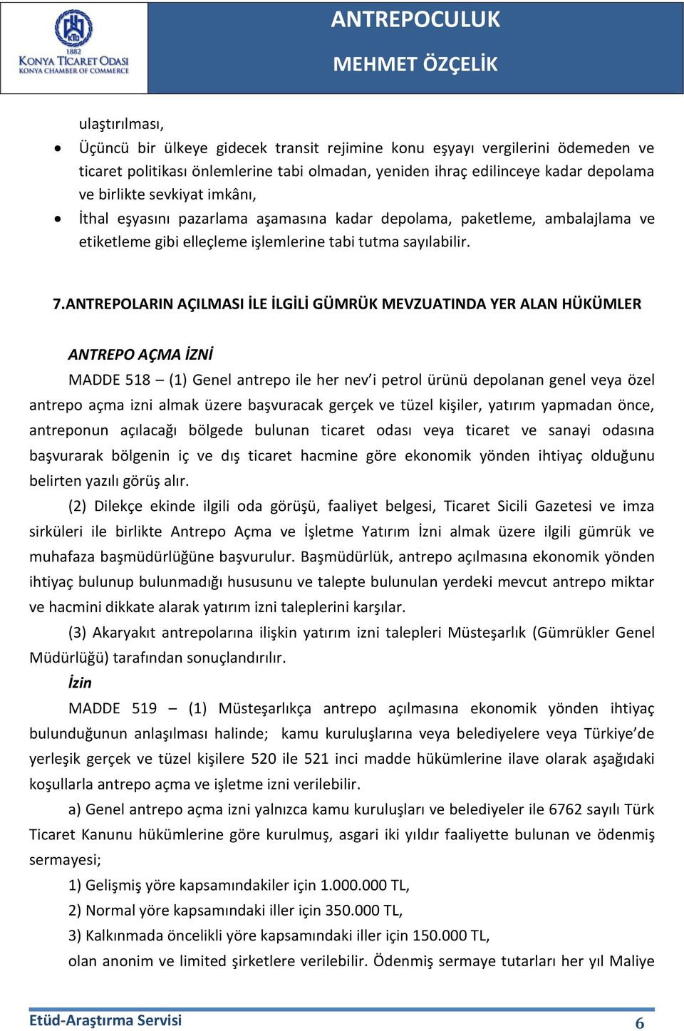 ANTREPOLARIN AÇILMASI İLE İLGİLİ GÜMRÜK MEVZUATINDA YER ALAN HÜKÜMLER ANTREPO AÇMA İZNİ MADDE 518 (1) Genel antrepo ile her nev i petrol ürünü depolanan genel veya özel antrepo açma izni almak üzere