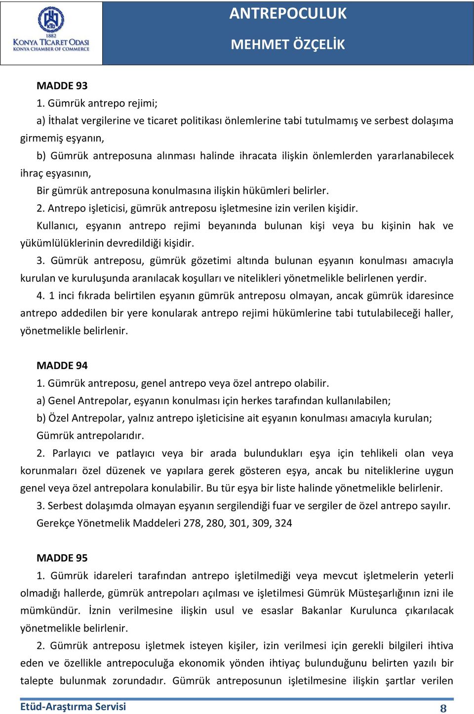 önlemlerden yararlanabilecek ihraç eşyasının, Bir gümrük antreposuna konulmasına ilişkin hükümleri belirler. 2. Antrepo işleticisi, gümrük antreposu işletmesine izin verilen kişidir.