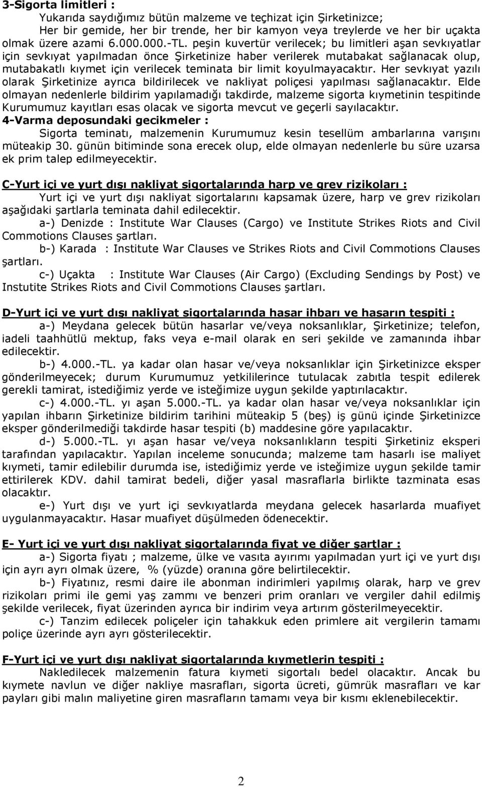 koyulmayacaktır. Her sevkıyat yazılı olarak Şirketinize ayrıca bildirilecek ve nakliyat poliçesi yapılması sağlanacaktır.