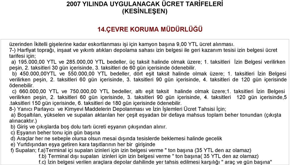 000,00 YTL bedeller, üç taksit halinde olmak üzere; 1. taksitleri İzin Belgesi verilirken peşin, 2. taksitleri 30 gün içerisinde, 3. taksitleri de 60 gün içerisinde ödenebilir. b) 450.