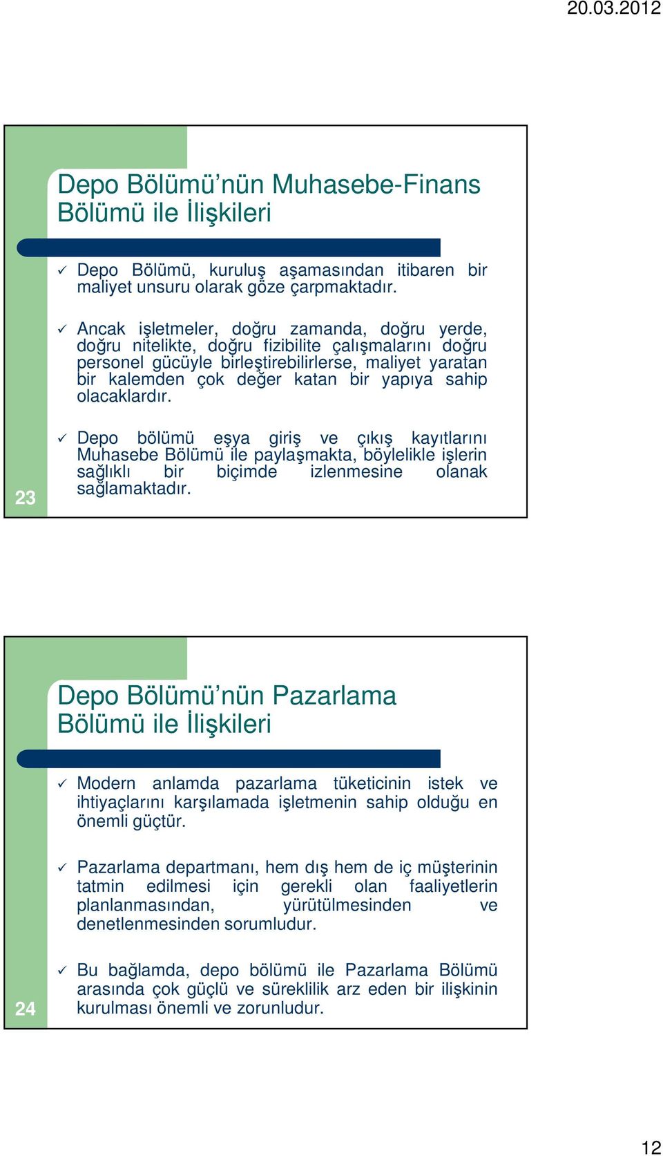 sahip olacaklardır. 23 Depo bölümü eşya giriş ve çıkış kayıtlarını Muhasebe Bölümü ile paylaşmakta, böylelikle işlerin sağlıklı bir biçimde izlenmesine olanak sağlamaktadır.