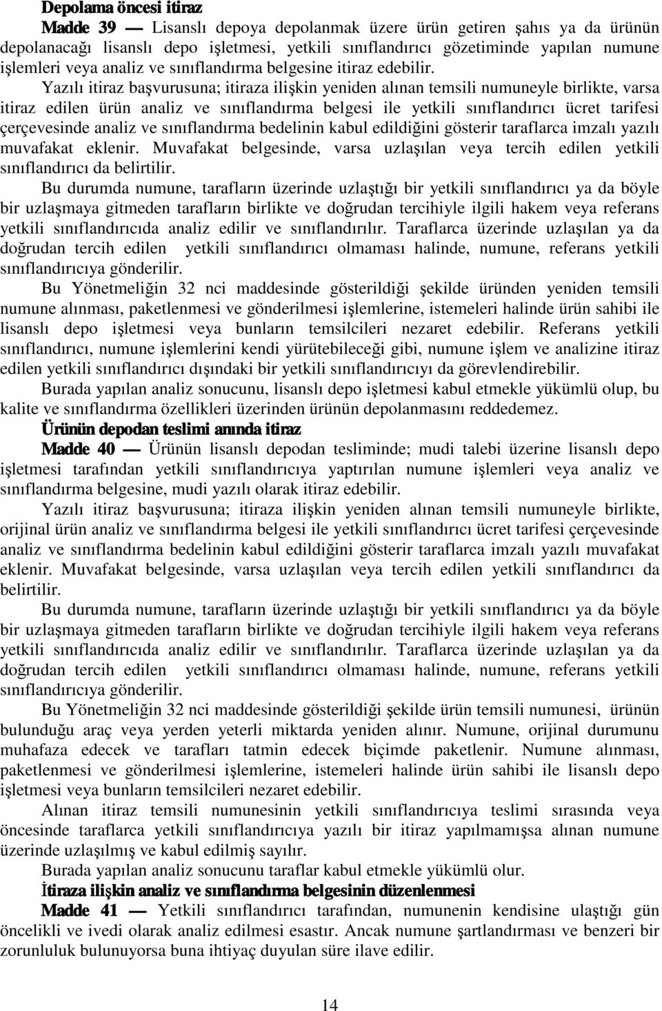 Yazılı itiraz başvurusuna; itiraza ilişkin yeniden alınan temsili numuneyle birlikte, varsa itiraz edilen ürün analiz ve sınıflandırma belgesi ile yetkili sınıflandırıcı ücret tarifesi çerçevesinde