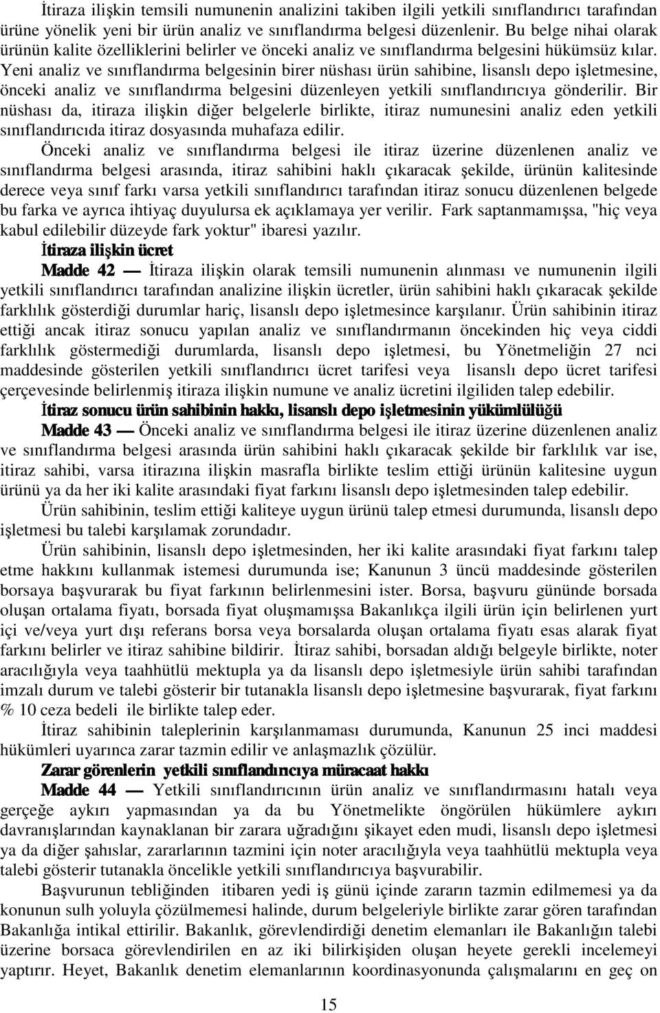 Yeni analiz ve sınıflandırma belgesinin birer nüshası ürün sahibine, lisanslı depo işletmesine, önceki analiz ve sınıflandırma belgesini düzenleyen yetkili sınıflandırıcıya gönderilir.