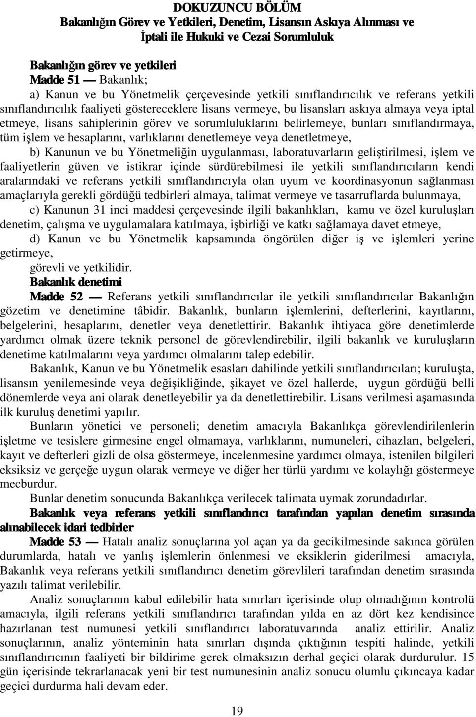 görev ve sorumluluklarını belirlemeye, bunları sınıflandırmaya, tüm işlem ve hesaplarını, varlıklarını denetlemeye veya denetletmeye, b) Kanunun ve bu Yönetmeliğin uygulanması, laboratuvarların