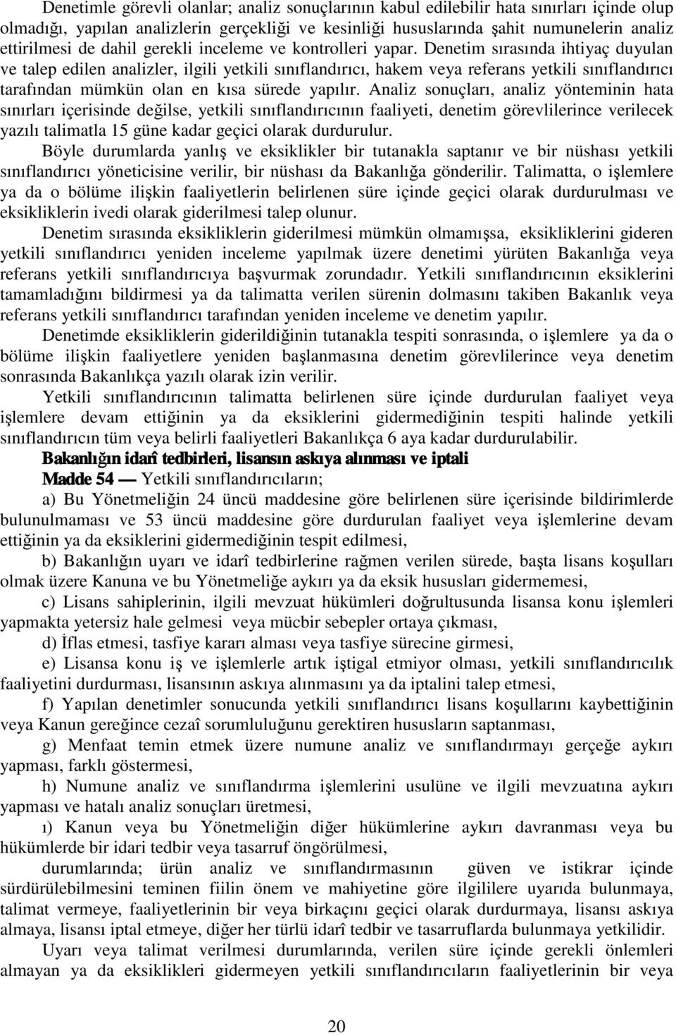 Denetim sırasında ihtiyaç duyulan ve talep edilen analizler, ilgili yetkili sınıflandırıcı, hakem veya referans yetkili sınıflandırıcı tarafından mümkün olan en kısa sürede yapılır.