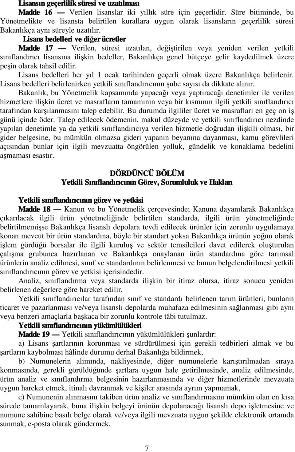 Lisans bedelleri ve diğer ücretler Madde 17 Verilen, süresi uzatılan, değiştirilen veya yeniden verilen yetkili sınıflandırıcı lisansına ilişkin bedeller, Bakanlıkça genel bütçeye gelir kaydedilmek