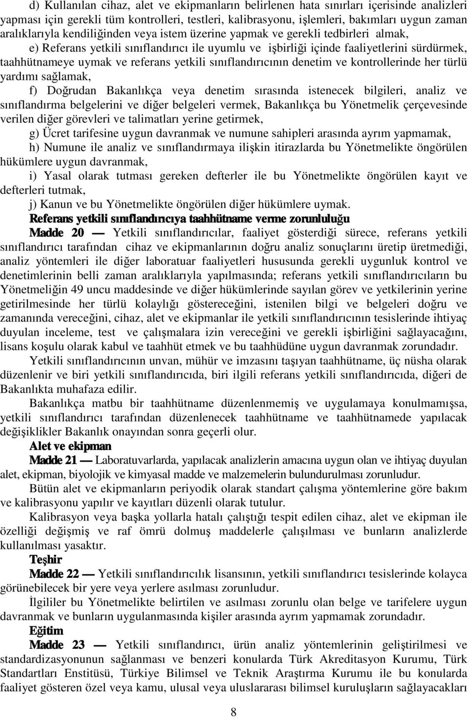 yetkili sınıflandırıcının denetim ve kontrollerinde her türlü yardımı sağlamak, f) Doğrudan Bakanlıkça veya denetim sırasında istenecek bilgileri, analiz ve sınıflandırma belgelerini ve diğer