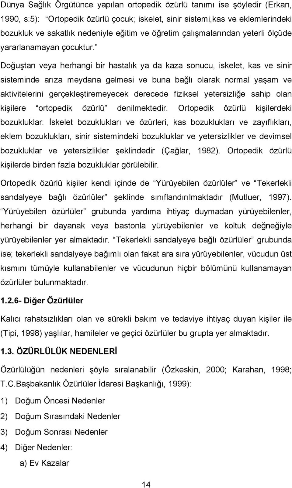 Doğuştan veya herhangi bir hastalık ya da kaza sonucu, iskelet, kas ve sinir sisteminde arıza meydana gelmesi ve buna bağlı olarak normal yaşam ve aktivitelerini gerçekleştiremeyecek derecede